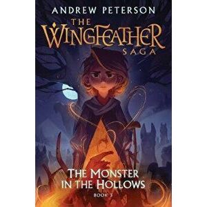The Monster in the Hollows: The Wingfeather Saga Book 3, Hardcover - Andrew Peterson imagine