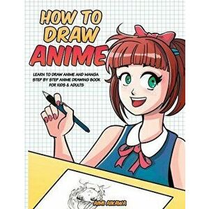 How to Draw Anime: Learn to Draw Anime and Manga - Step by Step Anime Drawing Book for Kids & Adults, Paperback - Aimi Aikawa imagine