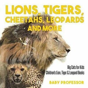Lions, Tigers, Cheetahs, Leopards and More - Big Cats for Kids - Children's Lion, Tiger & Leopard Books, Paperback - Baby Professor imagine