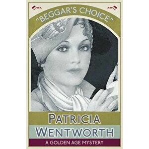Beggar's Choice: A Golden Age Mystery, Paperback - Patricia Wentworth imagine