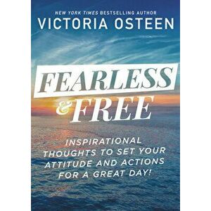 Fearless and Free: Inspirational Thoughts to Set Your Attitude and Actions for a Great Day!, Hardcover - Victoria Osteen imagine