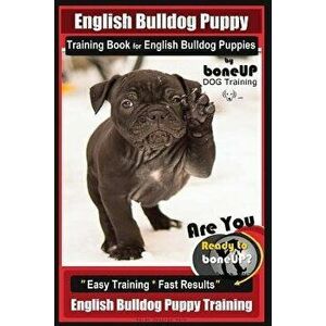 English Bulldog Puppy Training Book for English Bulldog Puppies by Boneup Dog Tr: Are You Ready to Bone Up? Easy Training * Fast Results English Bulld imagine