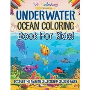 Underwater Ocean Coloring Book For Kids! Discover This Amazing Collection Of Coloring Pages, Paperback - Bold Illustrations imagine