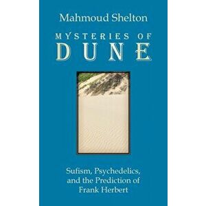 Mysteries of Dune: Sufism, Psychedelics, and the Prediction of Frank Herbert, Paperback - Mahmoud Shelton imagine