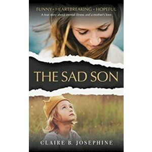 The Sad Son: A true story about mental illness and a mother's love, Paperback - Claire B. Josephine imagine