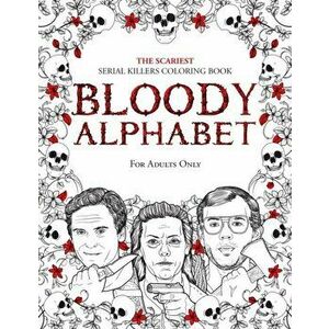 Bloody Alphabet: The Scariest Serial Killers Coloring Book. A True Crime Adult Gift - Full of Famous Murderers. For Adults Only., Paperback - Brian Be imagine