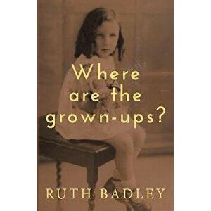 Where are the grown-ups?, Paperback - Ruth Badley imagine