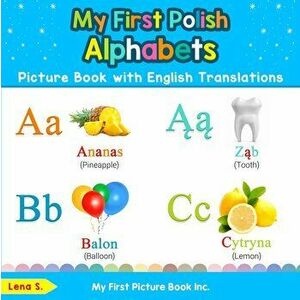 My First Polish Alphabets Picture Book with English Translations: Bilingual Early Learning & Easy Teaching Polish Books for Kids, Paperback - Lena S imagine