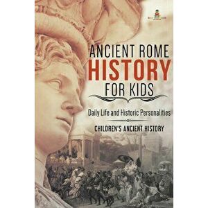 Ancient Rome History for Kids: Daily Life and Historic Personalities Children's Ancient History, Paperback - Baby Professor imagine