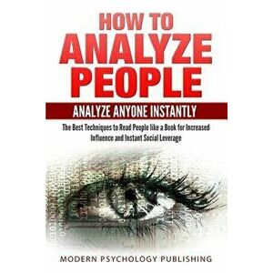 How to Analyze People: Analyze Anyone Instantly: The Best Techniques to Read People like a Book for Increased Influence and Instant Social Le, Paperba imagine