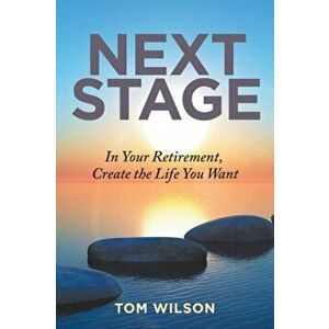 Next Stage: In Your Retirement, Create the Life You Want, Paperback - Tom Wilson imagine
