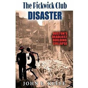The Pickwick Club Disaster: Boston's Deadliest Building Collapse, Paperback - John E. Keefe imagine