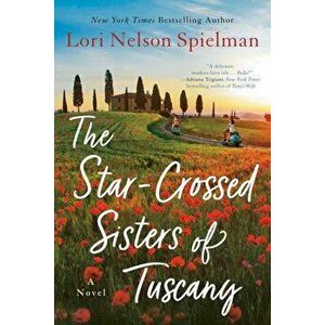 The Star-Crossed Sisters of Tuscany, Paperback - Lori Nelson Spielman imagine