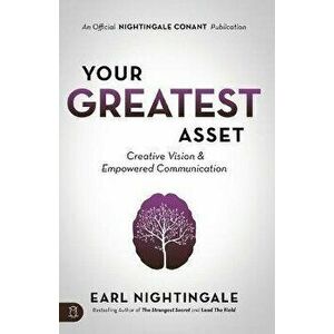 Your Greatest Asset: Creative Vision and Empowered Communication, Paperback - Earl Nightingale imagine