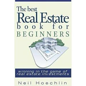 The Best Real Estate Book for Beginners: Winning in the game of Real estate investments, Paperback - Neil Hoechlin imagine