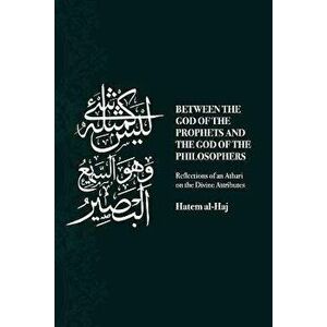 Between the God of the Prophets and the God of the Philosophers: Reflections of an Athari on the Divine Attributes, Paperback - Hatem Al-Haj imagine