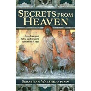 Secrets from Heaven: Hidden Treasure of Faith in the Parables and Conversations of Jesus, Paperback - Fr Sebastian, O. Walshe imagine