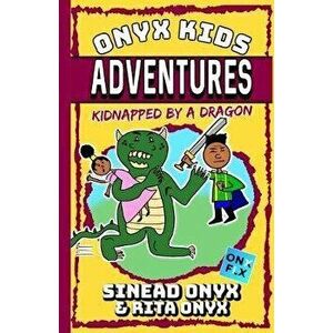 Onyx Kids Adventures: Kidnapped By A Dragon, Paperback - Rita Onyx imagine