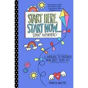 Start Here, Start Now...Start Anywhere: A Fill-In Journal to Discover Your Best Year Yet! (Adult Coloring Book, Activity Journal, for Fans of Present, imagine