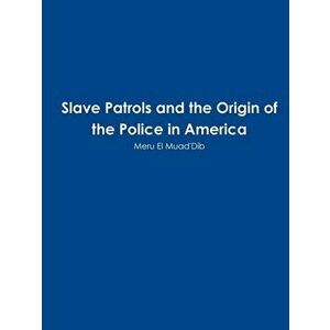 Slave Patrols and the Orign of the Police in America, Paperback - Meru El Muad'dib imagine