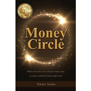 Money Circle: What choice are you willing to make today to create a different future right away?, Paperback - Nilofer Safdar imagine