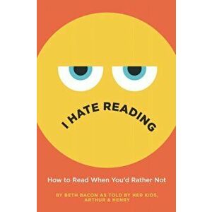 I Hate Reading: How to Read When You'd Rather Not, Hardcover - Beth Bacon imagine