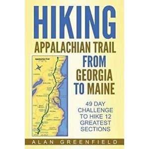 Hiking Appalachian Trail From Georgia to Maine: 49 Day Challenge to Hike 12 Greatest Sections of A.T., Paperback - Alan Greenfield imagine