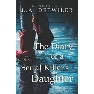 The Diary of a Serial Killer's Daughter: A chilling new page-turner for fans of dark thrillers, Paperback - L. a. Detwiler imagine
