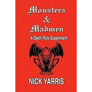 Monsters & Madmen: A Death Row Experiment, Paperback - Nick Yarris imagine