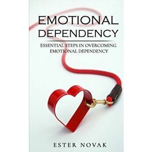 Emotional Dependency: Essential Steps in Overcoming Emotional Dependency, Paperback - Ester Novak imagine