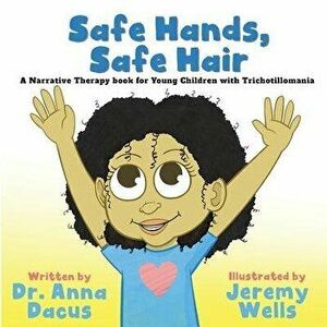Safe Hands, Safe Hair: A Narrative Therapy book for Young Children with Trichotillomania, Paperback - Anna Dacus imagine