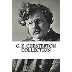 G. K. Chesterton Collection: What's Wrong with the World, Orthodoxy, and Heretics, Paperback - G. K. Chesterton imagine