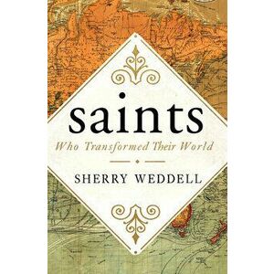 Saints Who Transformed Their World, Paperback - Sherry Weddell imagine