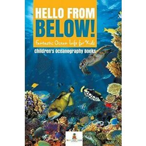 Hello from Below!: Fantastic Ocean Life for Kids - Children's Oceanography Books, Paperback - Baby Professor imagine