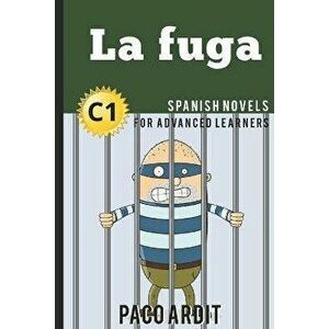 Spanish Novels: La fuga (Spanish Novels for Advanced Learners - C1), Paperback - Paco Ardit imagine