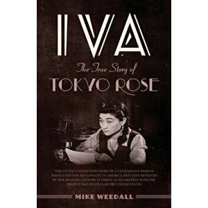 Iva: The True Story of Tokyo Rose, Paperback - Mike Weedall imagine