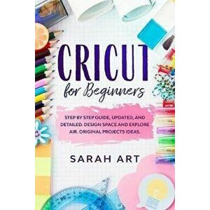Cricut for Beginners: A Cricut Maker Guide for Beginners with Understandable Guidelines to Install and Master the Machine, New Original Proj, Paperbac imagine