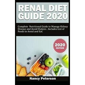 Renal Diet Guide 2020: Complete Nutritional Guide to Manage Kidney Disease and Avoid Dialysis. Includes List of Foods to Avoid and Eat, Paperback - Na imagine