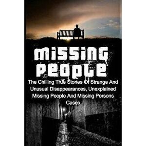 Missing People: The Chilling True Stories Of Strange And Unusual Disappearances, Unexplained Missing People And Missing Persons Cases, Paperback - Set imagine