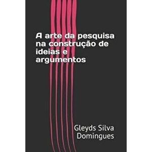 A arte da pesquisa na construo de ideias e argumentos, Paperback - Gleyds Silva Domingues imagine
