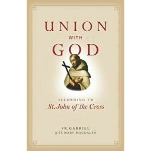 Union with God: According to St. John of the Cross, Paperback - Fr Gabriel of St Mary Magdalen imagine
