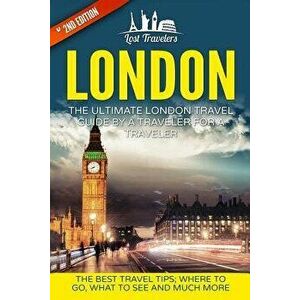 London: The Ultimate London Travel Guide By A Traveler For A Traveler: The Best Travel Tips; Where To Go, What To See And Much, Paperback - Lost Trave imagine