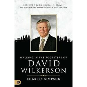 Walking in the Footsteps of David Wilkerson: The Journey and Reflections of a Spiritual Son, Paperback - Charles Simpson imagine