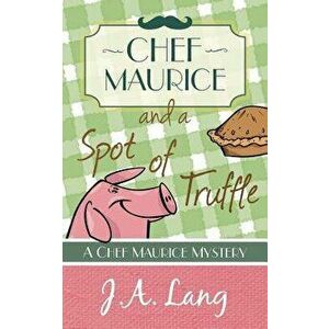Chef Maurice and a Spot of Truffle, Paperback - J. a. Lang imagine