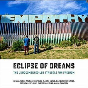 Eclipse of Dreams: The Undocumented-Led Struggle for Freedom, Paperback - Marco Saavedra imagine