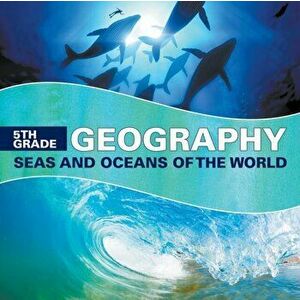 5th Grade Geography: Seas and Oceans of the World, Paperback - Baby Professor imagine