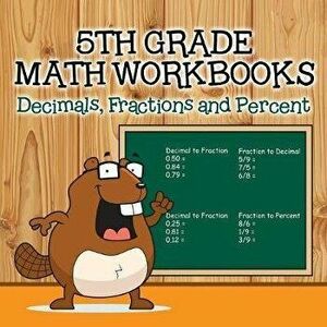 Fifth Grade Math Workbooks: Decimals, Fractions and Percent, Paperback - Baby Professor imagine