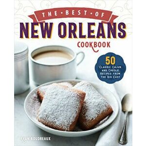 The Best of New Orleans Cookbook: 50 Classic Cajun and Creole Recipes from the Big Easy, Paperback - Ryan Boudreaux imagine