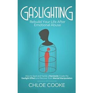 Gaslighting: Rebuild Your Life After Emotional Abuse: How to Spot and Tackle a Narcissist, Evade the Gaslight Effect, and Recover F, Paperback - Chloe imagine