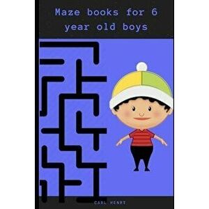 Maze books for 6 year old boys: Fun filled and easy to solve maze puzzle book for 6 year olds, Paperback - Carl Henry imagine